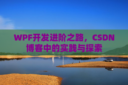 WPF开发进阶之路,CSDN博客中的实践与探索